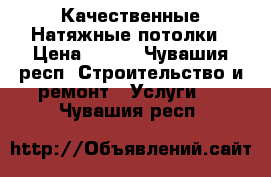 Качественные Натяжные потолки › Цена ­ 330 - Чувашия респ. Строительство и ремонт » Услуги   . Чувашия респ.